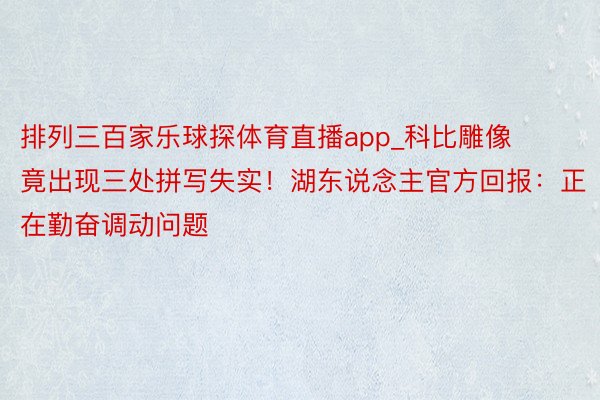 排列三百家乐球探体育直播app_科比雕像竟出现三处拼写失实！湖东说念主官方回报：正在勤奋调动问题