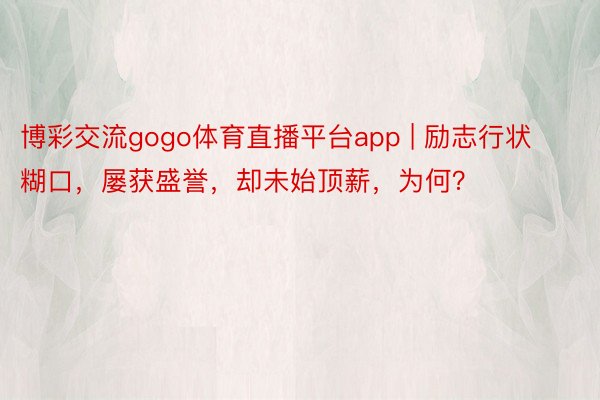 博彩交流gogo体育直播平台app | 励志行状糊口，屡获盛誉，却未始顶薪，为何？